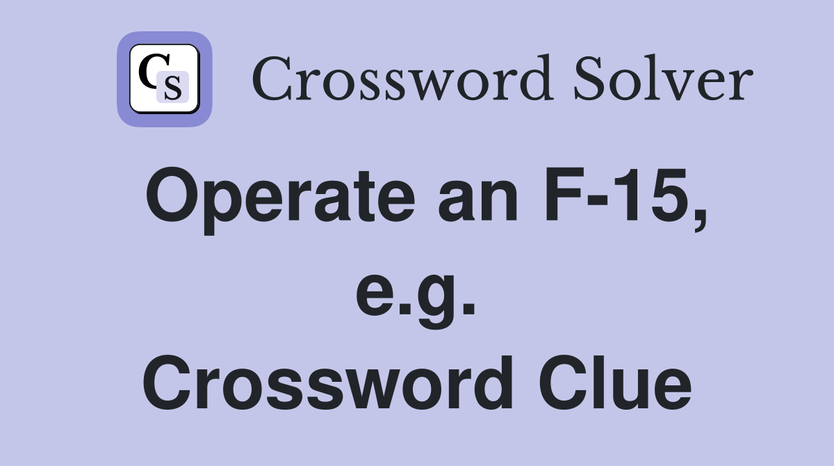 Operate an F15, e.g. Crossword Clue Answers Crossword Solver